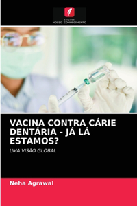 Vacina Contra Cárie Dentária - Já LÁ Estamos?