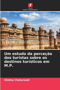 Um estudo da perceção dos turistas sobre os destinos turísticos em M.P.