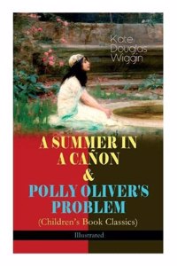 Summer in a Cañon & Polly Oliver's Problem (Children's Book Classics) - Illustrated
