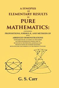 A Synopsis of Elementary Results in Pure Mathematics: Containing Propositions, FormulÃ¦, and Methods of Analysis, with Abridged