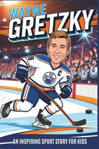 Wayne Gretzky Biography: An Inspiring Sport Story for Kids-The Great One Journey from Backyard Rink to NHL Legend.