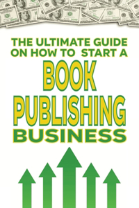The Ultimate Guide on How To Start a Book Publishing Business