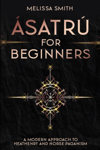 Ásatrú for Beginners: A Modern Approach to Heathenry and Norse Paganism