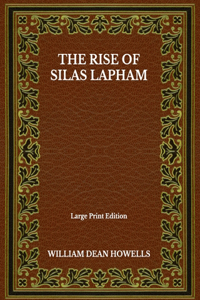 The Rise Of Silas Lapham - Large Print Edition