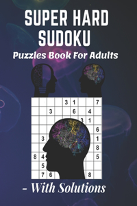 Super Hard Sudoku Puzzles Book For Adults - With Solutions
