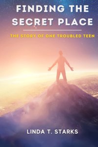 Finding the Secret Place - The Story of One Troubled Teen