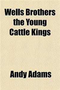 Wells Brothers; The Young Cattle Kings