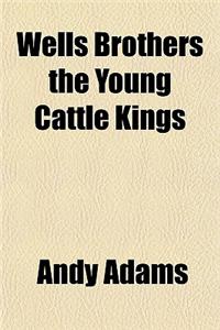 Wells Brothers; The Young Cattle Kings