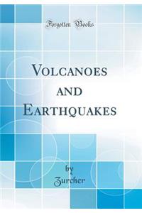 Volcanoes and Earthquakes (Classic Reprint)