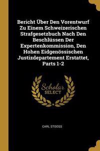 Bericht Über Den Vorentwurf Zu Einem Schweizerischen Strafgesetzbuch Nach Den Beschlüssen Der Expertenkommission, Den Hohen Eidgenössischen Justizdepartement Erstattet, Parts 1-2