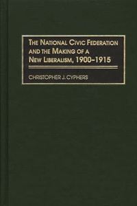 National Civic Federation and the Making of a New Liberalism, 1900-1915
