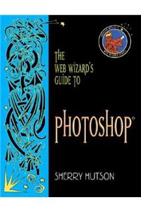 The Web Wizard's Guide to Photoshop