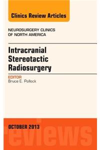 Intracranial Stereotactic Radiosurgery, an Issue of Neurosurgery Clinics