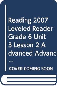 Reading 2007 Leveled Reader Grade 6 Unit 3 Lesson 2 Advanced Advanced