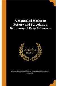 A Manual of Marks on Pottery and Porcelain; A Dictionary of Easy Reference