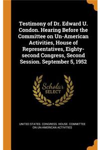 Testimony of Dr. Edward U. Condon. Hearing Before the Committee on Un-American Activities, House of Representatives, Eighty-Second Congress, Second Session. September 5, 1952
