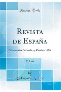 Revista de EspaÃ±a, Vol. 40: SÃ©timo AÃ±o; Setiembre Y Octubre 1874 (Classic Reprint): SÃ©timo AÃ±o; Setiembre Y Octubre 1874 (Classic Reprint)