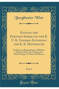 Katalog Der Portrait-Sammlung Der K. U. K. General-Intendanz Der K. K. Hoftheater, Vol. 2: Zugleich Ein Biographisches Hilfsbuch Auf Dem Gebiet Von Theater Und Musik; Gruppe 4, Wiener Hoftheater (Classic Reprint)