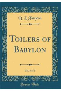 Toilers of Babylon, Vol. 3 of 3 (Classic Reprint)