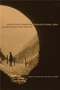 American Cinema's Transitional Era: Audiences, Institutions, Practices