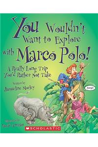 You Wouldn't Want to Explore with Marco Polo!: A Really Long Trip You'd Rather Not Take: A Really Long Trip You'd Rather Not Take