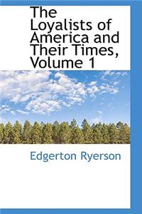 Loyalists of America and Their Times, Volume 1