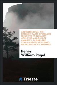 Addresses from the Different Parts of Ireland Presented to the Most Noble the Marquis of ...