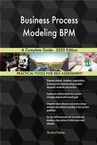 Business Process Modeling BPM A Complete Guide - 2020 Edition