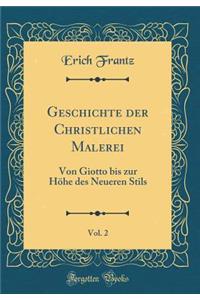 Geschichte Der Christlichen Malerei, Vol. 2: Von Giotto Bis Zur HÃ¶he Des Neueren Stils (Classic Reprint)