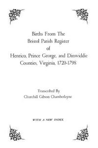 Births from the Bristol Parish Register of Henrico, Prince George, and Dinwiddie Counties, Virginia, 1720-1798