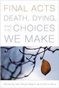 Final Acts: Death, Dying, and the Choices We Make