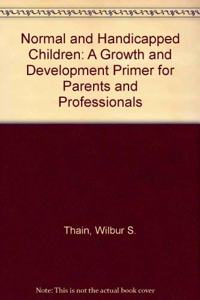 Normal and Handicapped Children: A Growth and Development Primer for Parents and Professionals