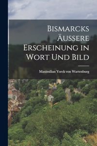 Bismarcks Äussere Erscheinung in Wort und Bild