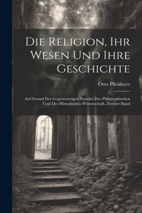 Die Religion, Ihr Wesen Und Ihre Geschichte