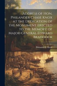 Address of Hon. Philander Chase Knox at the Dedication of the Monument Erected to the Memory of Major-General Edward Braddock