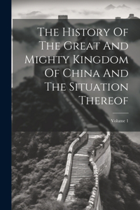 History Of The Great And Mighty Kingdom Of China And The Situation Thereof; Volume 1