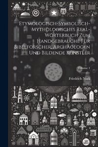 Etymologisch-symbolisch-mythologisches Real-Wörterbuch zum Handgebrauche für Bibelforscher, Archäologen und bildende Künstler; Volume 1