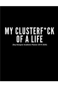 My Clusterf*ck Of A Life (Day Designer Academic Planner 2019-2020)