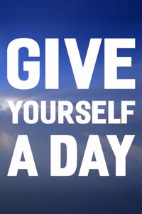 Give Yourself A Day