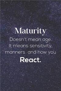 Maturity Doesn't Mean Age. It Means Sensitivity, Manners And How You React