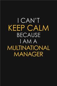 I Can't Keep Calm Because I Am A Multinational Manager