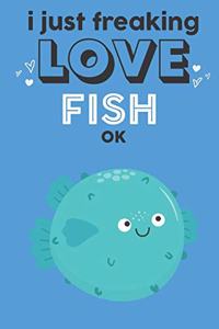 I Just Freaking Love Fish Ok