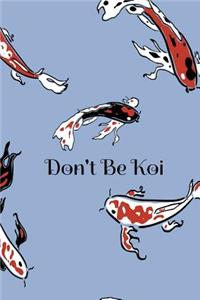Don't Be Koi