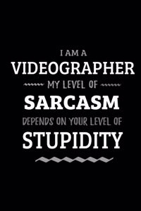 Videographer - My Level of Sarcasm Depends On Your Level of Stupidity