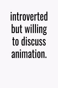 Introverted But Willing To Discuss Animation