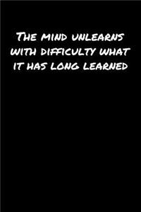 The Mind Unlearns With Difficulty What It Has Long Learned