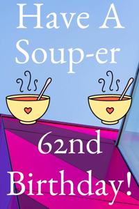Have A Soup-er 62nd Birthday