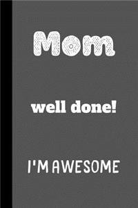 Mom well done! I'm Awesome