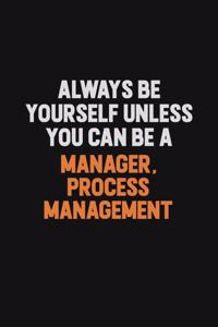 Always Be Yourself Unless You Can Be A Manager, Process Management