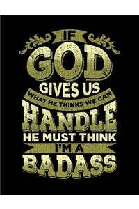 If God Gives Us What We Can Handle He Thinks I'm A Badass